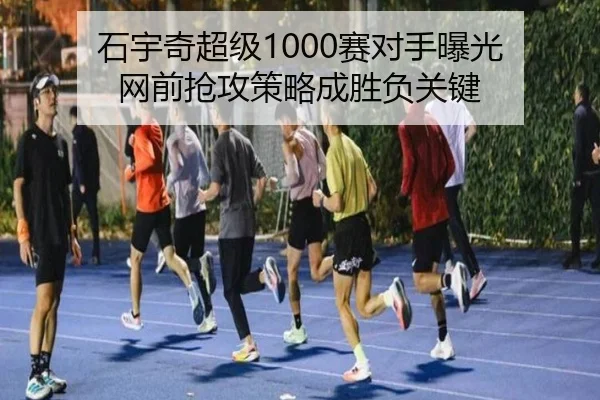 石宇奇超级1000赛对手曝光 网前抢攻策略成胜负关键